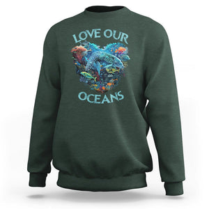 Earth Day Sweatshirt Love Our Oceans World Ocean Day Earth Day Crisis Environment TS02 Dark Forest Green Printyourwear