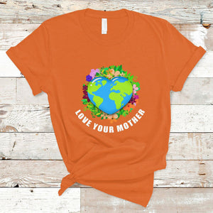 Earth Day T Shirt Love Your Mother Go Planet Go Green Earth Heart TS02 Orange Printyourwear