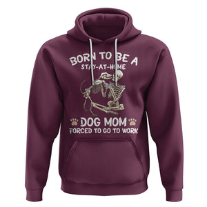 Dog Mom Hoodie Born To Be A Stay At Home Dog Mom Forced To Go To Work TS02 Maroon Printyourwear