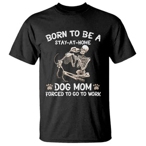 Dog Mom T Shirt Born To Be A Stay At Home Dog Mom Forced To Go To Work TS02 Black Printyourwear