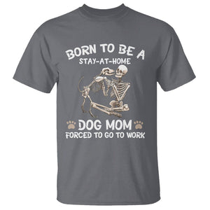 Dog Mom T Shirt Born To Be A Stay At Home Dog Mom Forced To Go To Work TS02 Charcoal Printyourwear