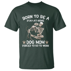 Dog Mom T Shirt Born To Be A Stay At Home Dog Mom Forced To Go To Work TS02 Dark Forest Green Printyourwear