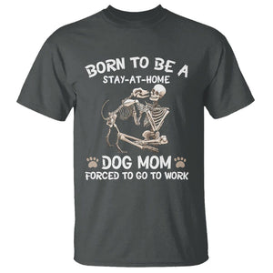 Dog Mom T Shirt Born To Be A Stay At Home Dog Mom Forced To Go To Work TS02 Dark Heather Printyourwear