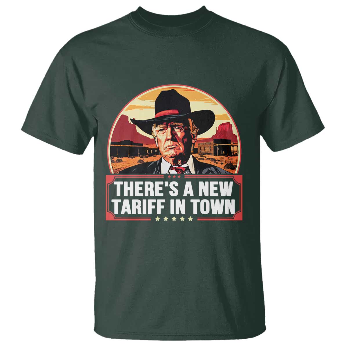 Trump Tariffs Cowboy T Shirt Theres A New Tariff In Town Western TS02 Dark Forest Green Print Your Wear