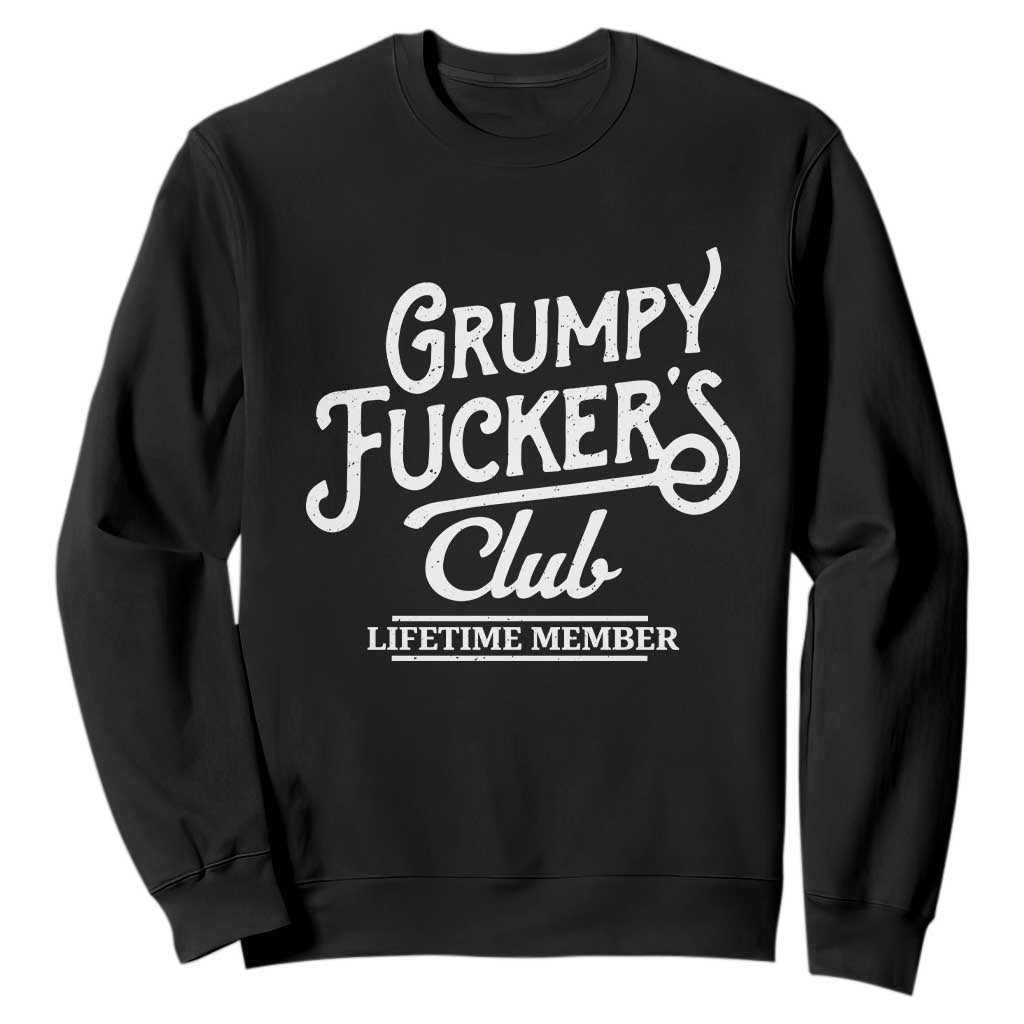 Grumpy Fucker's Club Lifetime Member Sweatshirt Funny Distressed Sarcastic Adult Humor Slogan Typography TS02 Black Print Your Wear