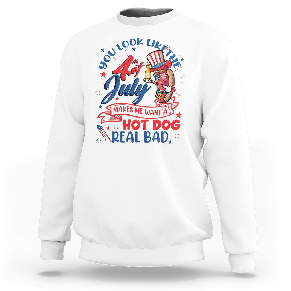 Funny 4th Of July Sweatshirt You Look Like The Fourth Of July Makes Me Want A Hot Dog Real Bad TS02 White Printyourwear