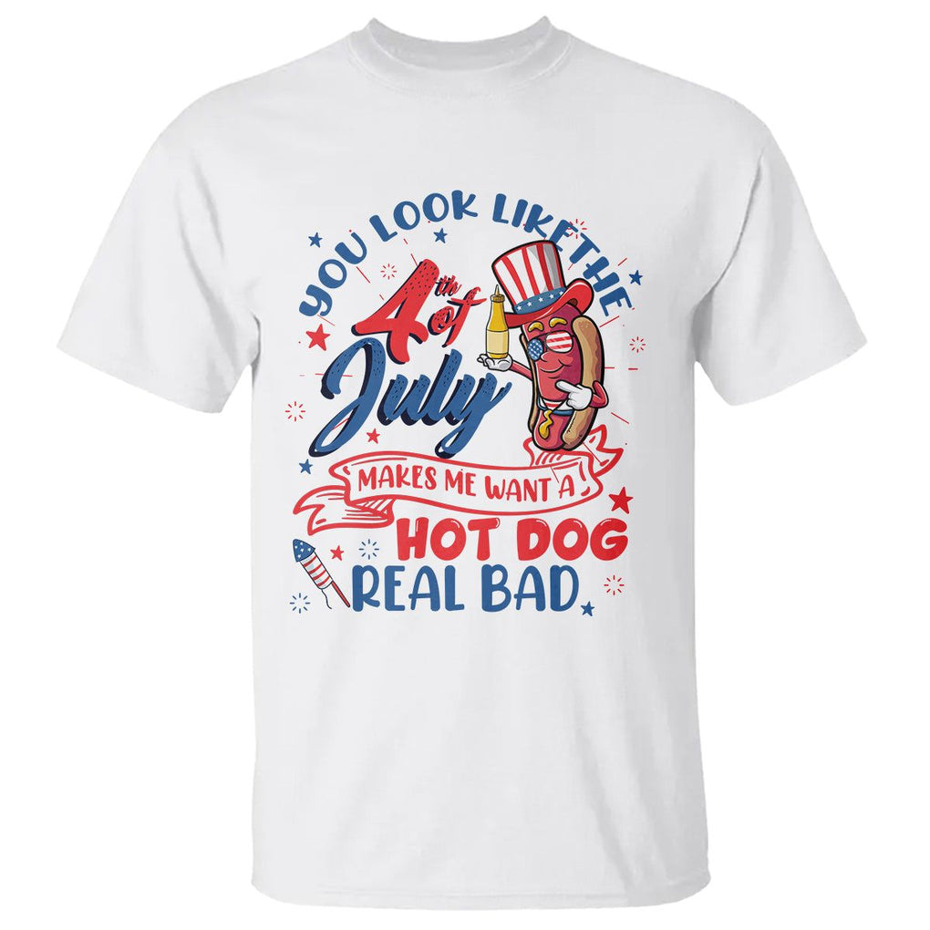 Funny 4th Of July T Shirt You Look Like The Fourth Of July Makes Me Want A Hot Dog Real Bad TS02 White Printyourwear