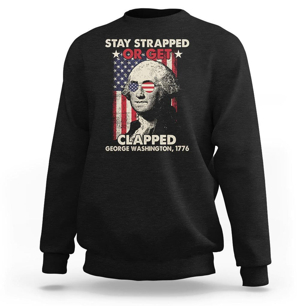 Funny 4th Of July Sweatshirt Stay Strapped Or Get Clapped American Flag George Washington TS02 Black Printyourwear