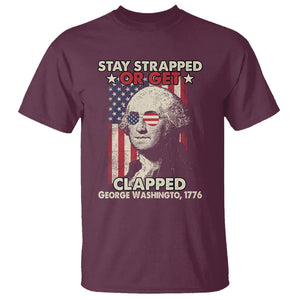 Funny 4th Of July T Shirt Stay Strapped Or Get Clapped American Flag George Washington TS02 Maroon Printyourwear