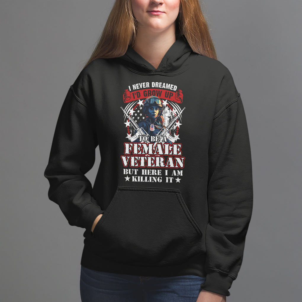 Female Veteran Hoodie I Never Dreamed I'd Grow Up To Be But Here I Am Killing It American Flag Dog Tags TS02 Black Printyourwear