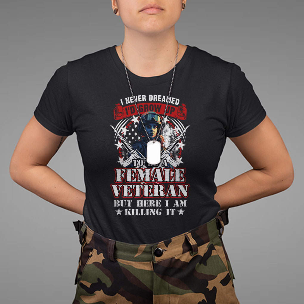 Female Veteran T Shirt I Never Dreamed I'd Grow Up To Be But Here I Am Killing It American Flag Dog Tags TS02 Black Printyourwear