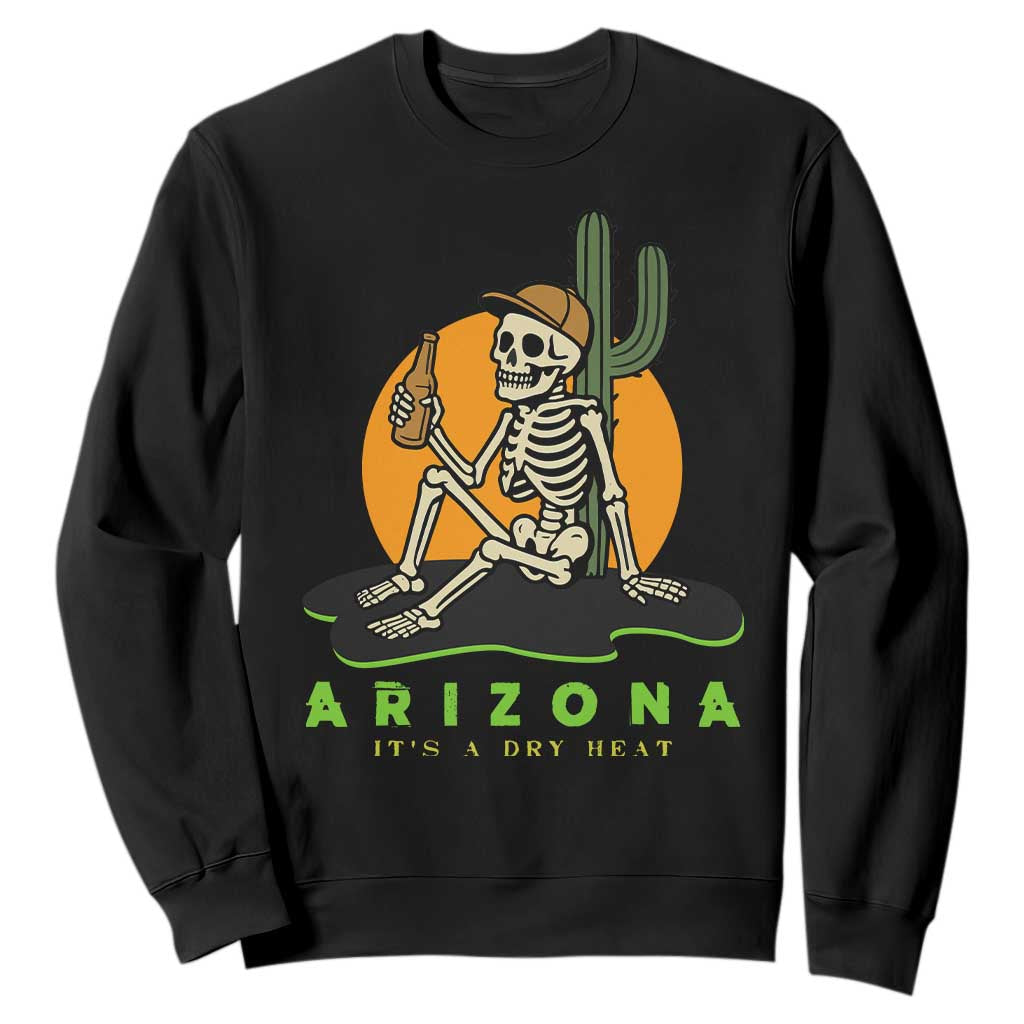 Funny Arizona Its A Dry Heat Skeleton Graphic Sweatshirt Vintage Desert Drinking Beer Saguaro Cactus Souvenir TS02 Black Print Your Wear