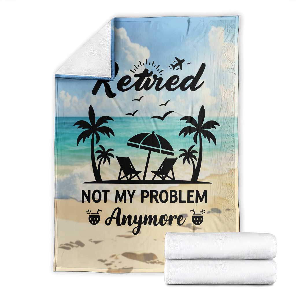 Retired Not My Problem Anymore Funny Beach Vacation Throw Blanket Retirement Gag Gift Oasis Summer Vibes TS02 Blue Beach Print Your Wear
