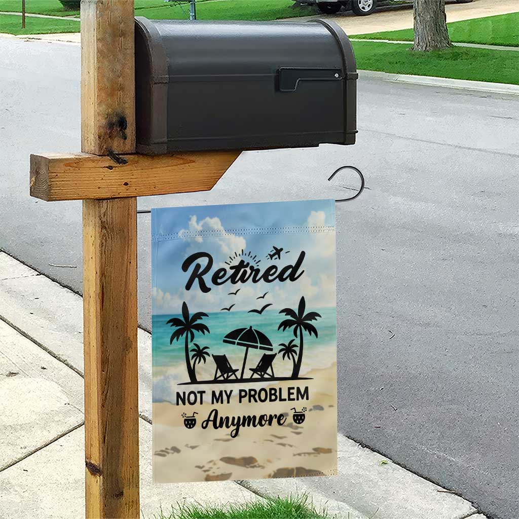 Retired Not My Problem Anymore Funny Beach Vacation Garden Flag Retirement Gag Gift Oasis Summer Vibes TS02 Print Your Wear