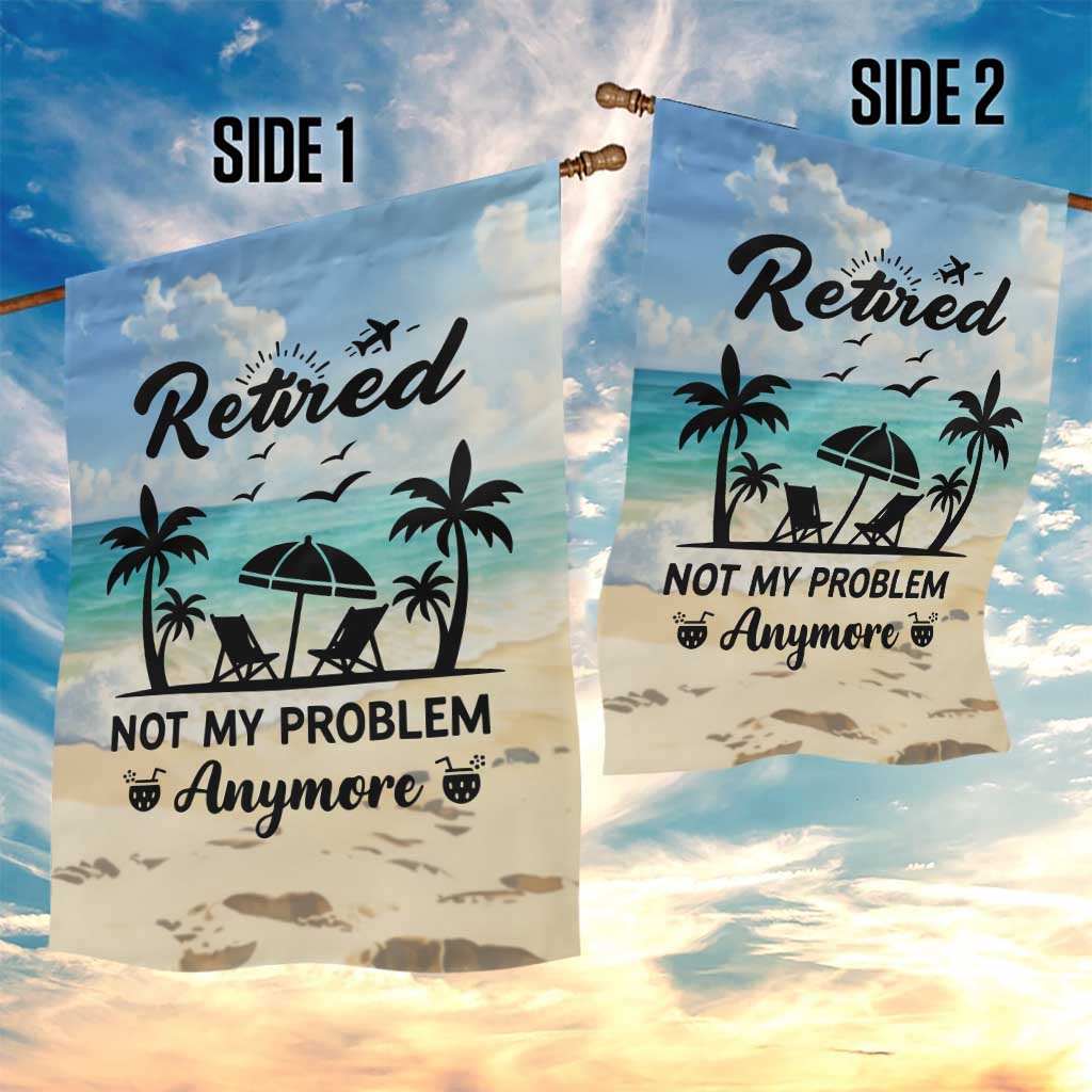 Retired Not My Problem Anymore Funny Beach Vacation Garden Flag Retirement Gag Gift Oasis Summer Vibes TS02 Print Your Wear
