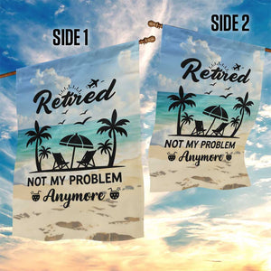 Retired Not My Problem Anymore Funny Beach Vacation Garden Flag Retirement Gag Gift Oasis Summer Vibes TS02 Print Your Wear
