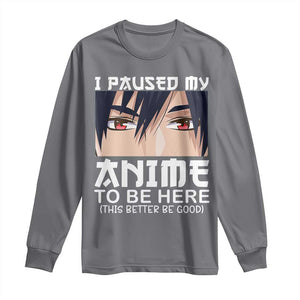 Japan Anime Manga Otaku Long Sleeve Shirt I Paused My Anime To Be Here Boys TS02 Charcoal Print Your Wear