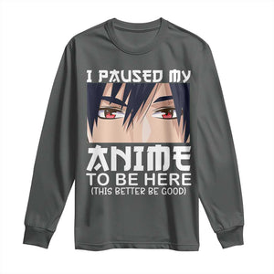 Japan Anime Manga Otaku Long Sleeve Shirt I Paused My Anime To Be Here Boys TS02 Dark Heather Print Your Wear