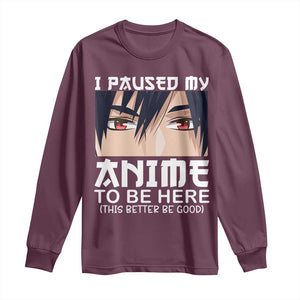 Japan Anime Manga Otaku Long Sleeve Shirt I Paused My Anime To Be Here Boys TS02 Maroon Print Your Wear