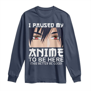 Japan Anime Manga Otaku Long Sleeve Shirt I Paused My Anime To Be Here Boys TS02 Navy Print Your Wear