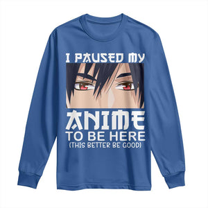 Japan Anime Manga Otaku Long Sleeve Shirt I Paused My Anime To Be Here Boys TS02 Royal Blue Print Your Wear