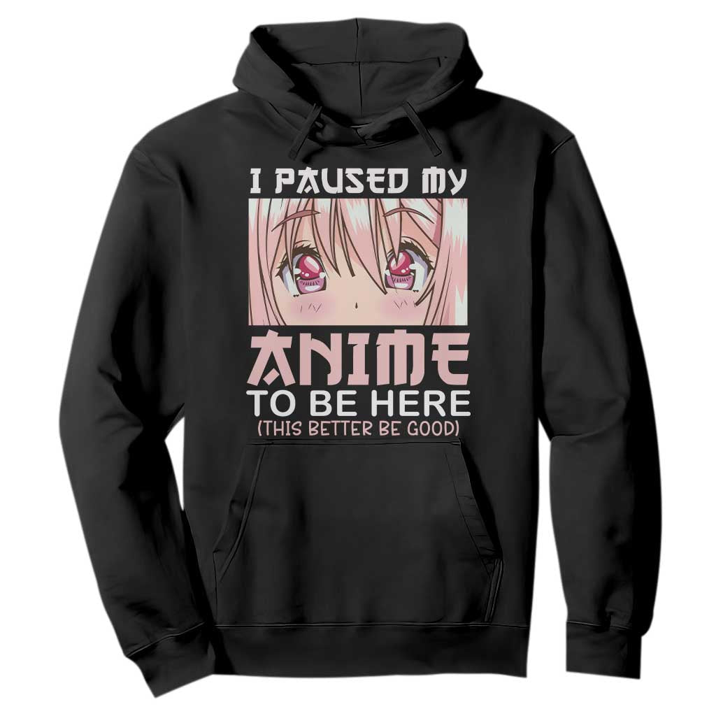 Japan Anime Manga Otaku Hoodie I Paused My Anime To Be Here Kawaii Girls TS02 Black Print Your Wear