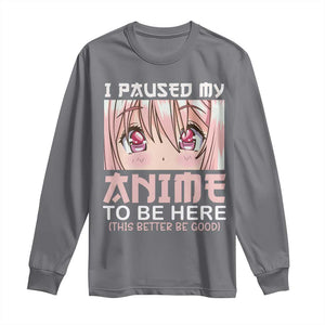 Japan Anime Manga Otaku Long Sleeve Shirt I Paused My Anime To Be Here Kawaii Girls TS02 Charcoal Print Your Wear