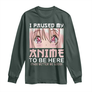 Japan Anime Manga Otaku Long Sleeve Shirt I Paused My Anime To Be Here Kawaii Girls TS02 Dark Forest Green Print Your Wear