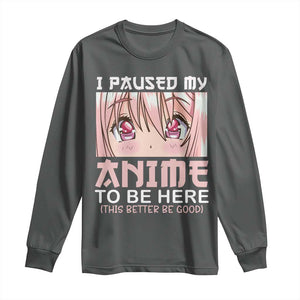 Japan Anime Manga Otaku Long Sleeve Shirt I Paused My Anime To Be Here Kawaii Girls TS02 Dark Heather Print Your Wear