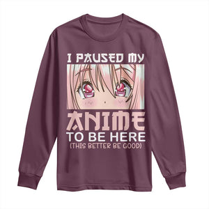 Japan Anime Manga Otaku Long Sleeve Shirt I Paused My Anime To Be Here Kawaii Girls TS02 Maroon Print Your Wear