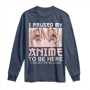 Japan Anime Manga Otaku Long Sleeve Shirt I Paused My Anime To Be Here Kawaii Girls TS02 Navy Print Your Wear