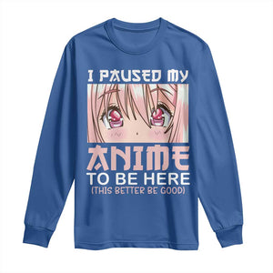 Japan Anime Manga Otaku Long Sleeve Shirt I Paused My Anime To Be Here Kawaii Girls TS02 Royal Blue Print Your Wear