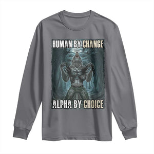 Funny Alpha Wolf Meme Long Sleeve Shirt Human By Chance Alpha By Choice Cool Funny Alpha Wolf Meme TS02 Charcoal Print Your Wear