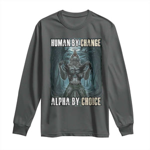 Funny Alpha Wolf Meme Long Sleeve Shirt Human By Chance Alpha By Choice Cool Funny Alpha Wolf Meme TS02 Dark Heather Print Your Wear