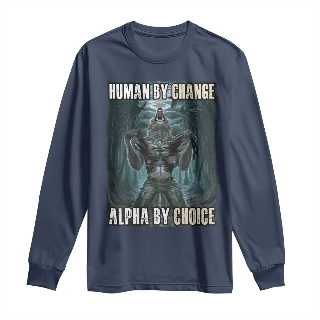 Funny Alpha Wolf Meme Long Sleeve Shirt Human By Chance Alpha By Choice Cool Funny Alpha Wolf Meme TS02 Navy Print Your Wear