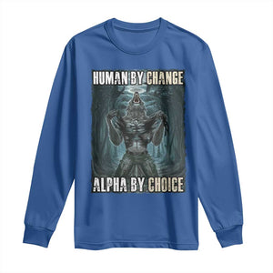 Funny Alpha Wolf Meme Long Sleeve Shirt Human By Chance Alpha By Choice Cool Funny Alpha Wolf Meme TS02 Royal Blue Print Your Wear