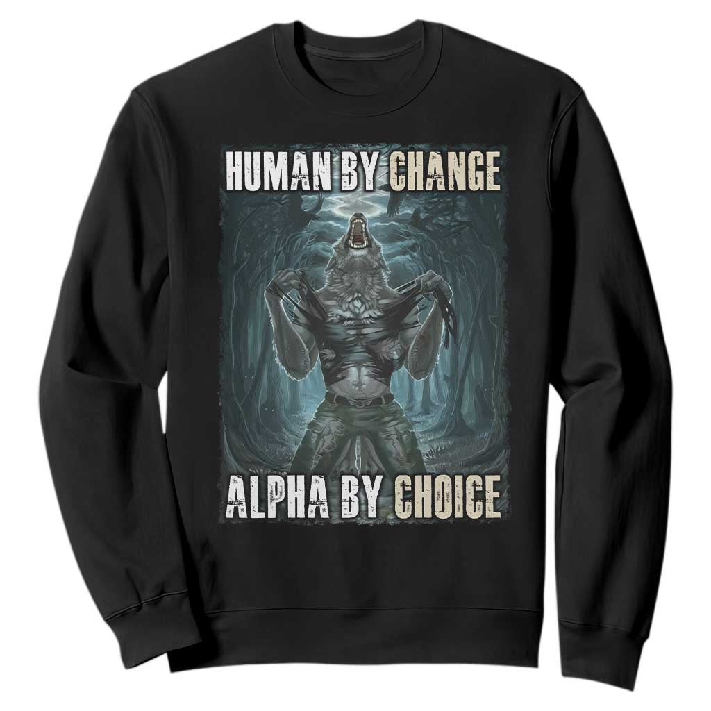 Funny Alpha Wolf Meme Sweatshirt Human By Chance Alpha By Choice Cool Funny Alpha Wolf Meme TS02 Black Print Your Wear