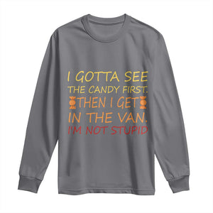 Funny Candy Van Meme Long Sleeve Shirt I Gotta See The Candy First Then I Get In The Van I'm Not Stupid Sarcasm TS02 Charcoal Print Your Wear