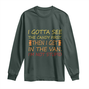 Funny Candy Van Meme Long Sleeve Shirt I Gotta See The Candy First Then I Get In The Van I'm Not Stupid Sarcasm TS02 Dark Forest Green Print Your Wear