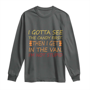 Funny Candy Van Meme Long Sleeve Shirt I Gotta See The Candy First Then I Get In The Van I'm Not Stupid Sarcasm TS02 Dark Heather Print Your Wear