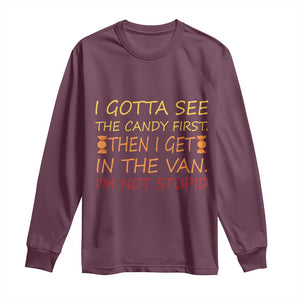 Funny Candy Van Meme Long Sleeve Shirt I Gotta See The Candy First Then I Get In The Van I'm Not Stupid Sarcasm TS02 Maroon Print Your Wear