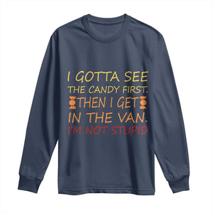 Funny Candy Van Meme Long Sleeve Shirt I Gotta See The Candy First Then I Get In The Van I'm Not Stupid Sarcasm TS02 Navy Print Your Wear