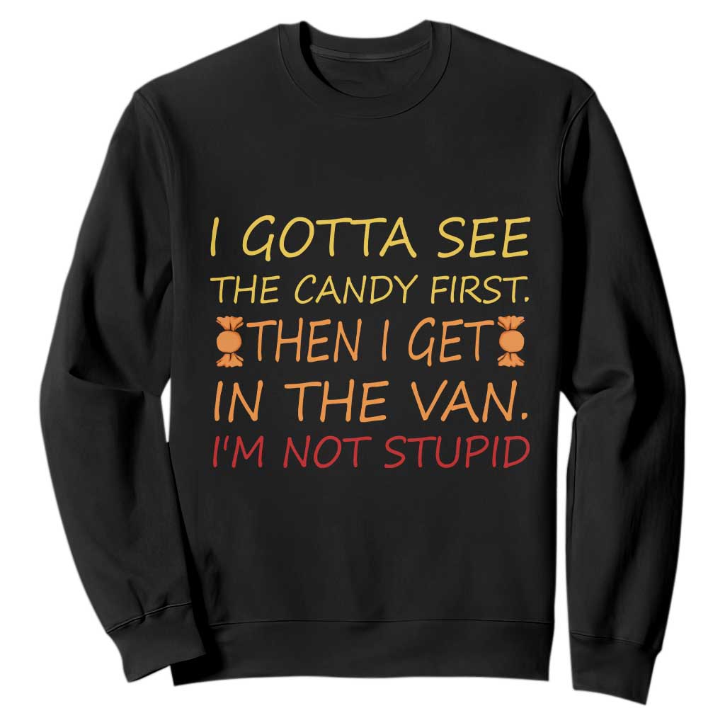 Funny Candy Van Meme Sweatshirt I Gotta See The Candy First Then I Get In The Van I'm Not Stupid Sarcasm TS02 Black Print Your Wear
