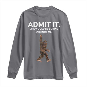 Funny Bigfoot Long Sleeve Shirt Admit It Life Would Be Boring Without Me Rock Hand TS02 Charcoal Print Your Wear