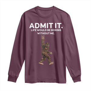 Funny Bigfoot Long Sleeve Shirt Admit It Life Would Be Boring Without Me Rock Hand TS02 Maroon Print Your Wear