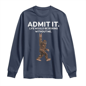 Funny Bigfoot Long Sleeve Shirt Admit It Life Would Be Boring Without Me Rock Hand TS02 Navy Print Your Wear