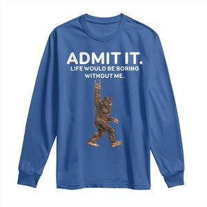 Funny Bigfoot Long Sleeve Shirt Admit It Life Would Be Boring Without Me Rock Hand TS02 Royal Blue Print Your Wear