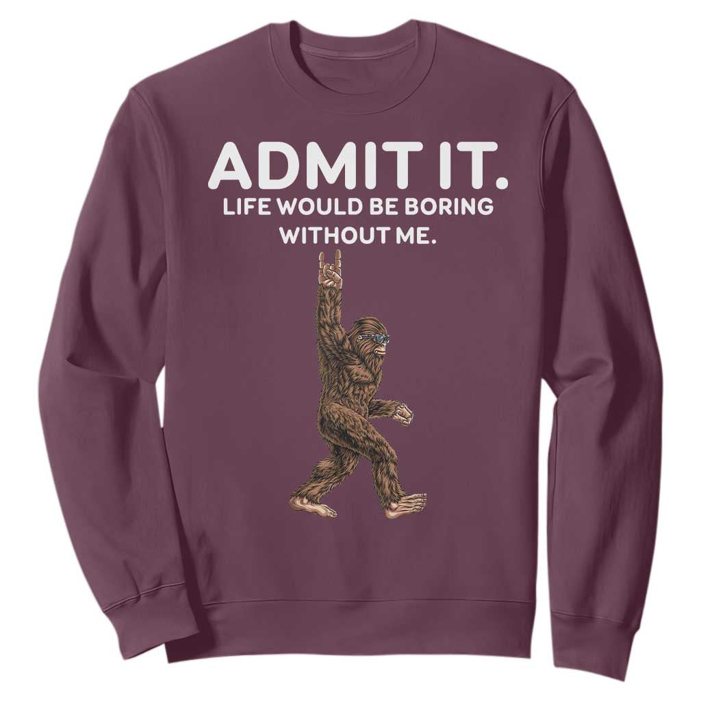 Funny Bigfoot Sweatshirt Admit It Life Would Be Boring Without Me Rock Hand TS02 Maroon Print Your Wear