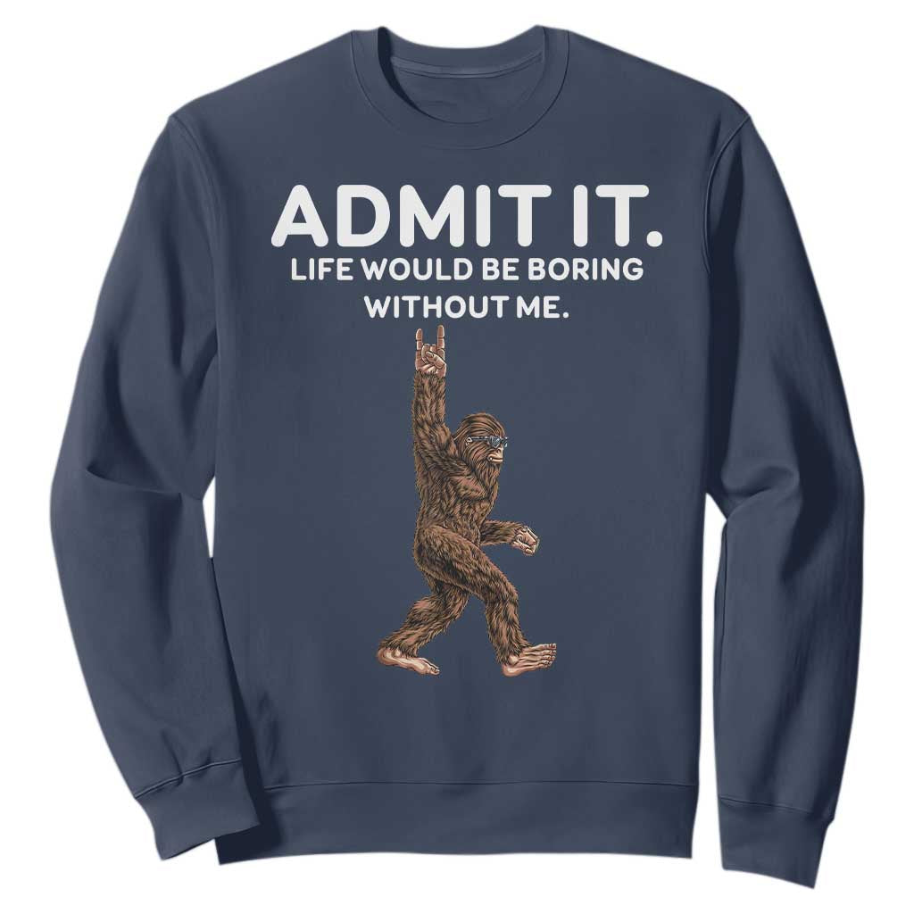 Funny Bigfoot Sweatshirt Admit It Life Would Be Boring Without Me Rock Hand TS02 Navy Print Your Wear