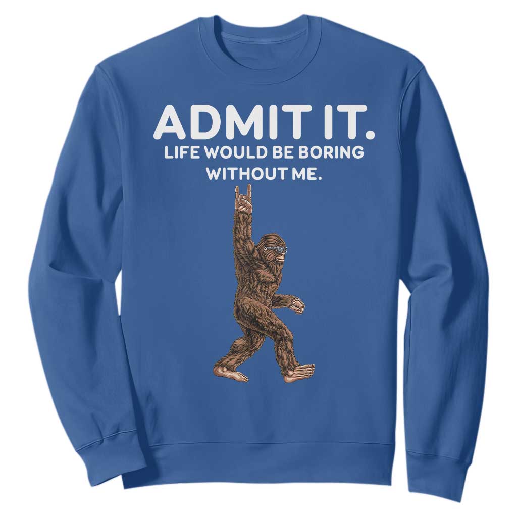 Funny Bigfoot Sweatshirt Admit It Life Would Be Boring Without Me Rock Hand TS02 Royal Blue Print Your Wear